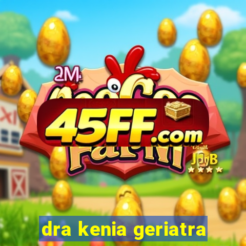dra kenia geriatra